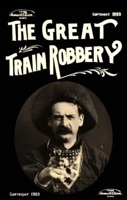 The Great Train Robbery A Thrilling Silent Adventure Starring Edwin S. Porter and a Cast of Anonymous Acrobats!